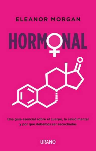 Libro: Hormonal. Una guía esencial sobre el cuerpo, la salud mental y por qué debemos ser escuchadas | Autor: Eleanor Morgan | Isbn: 9788417694951