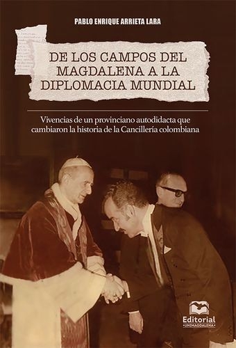 Libro: De los campos del Magdalena a la diplomacia mundial. | Autor: Pablo Enrique Arrieta Lara | Isbn: 9789587464528