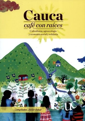 Libro: Cauca café con raíces. | Autor: Javier Tobar | Isbn: 9789587323399