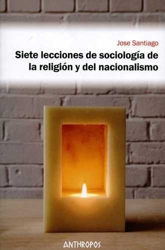 Libro: Siete lecciones de sociología de la religión y del nacionalismo | Autor: Jose Santiago | Isbn: 9788415260943