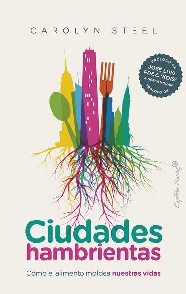 Libro: Ciudades hambrientas. Cómo el alimento moldea nuestras vidas | Autor: Carolyn Steel | Isbn: 9788412135442