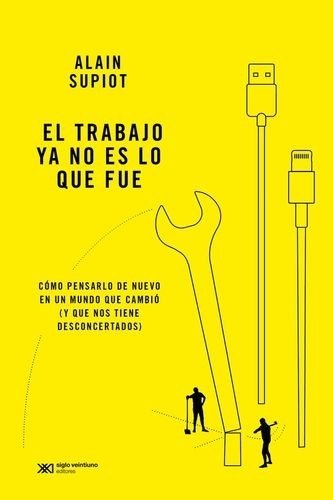 Libro: El trabajo ya no es lo que fue. Cómo pensarlo de nuevo en un mundo en un mundo que cambió (y que nos tiene desconcertados) | Autor: Alain Supiot | Isbn: 9789878011950