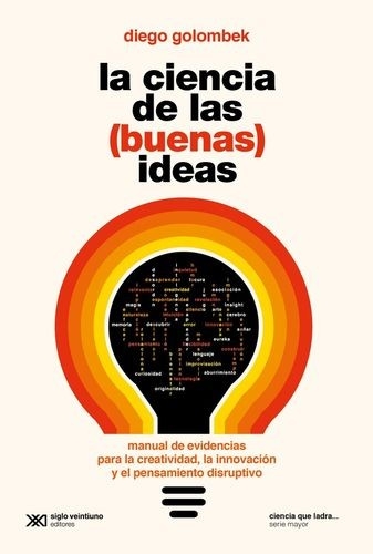 Libro: La ciencia de las (buenas) ideas. Manual de evidencias para la creatividad, la innovación y el pensamiento disruptivo | Autor: Diego Golombek | Isbn: 9789878011998