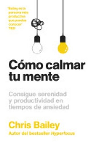 Libro: Cómo calmar tu mente | Autor: Chris Bailey | Isbn: 9788417963804