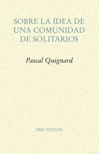 Libro: Sobre la idea de una comunidad de solitarios | Autor: Pascal Quignard | Isbn: 9788417143114