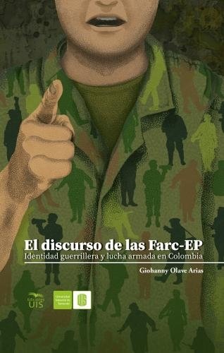 Libro: El discurso de las Farc-ep: Identidad guerrillera y lucha armada en Colombia | Autor: Giohanny Olave Arias | Isbn: 9789585188396