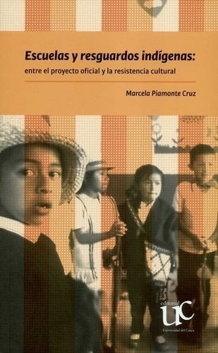Libro: Escuelas y resguardos indígenas: entre el proyecto oficial y la resistencia cultural | Autor: Marcela Piamonte Cruz | Isbn: 9789587324389