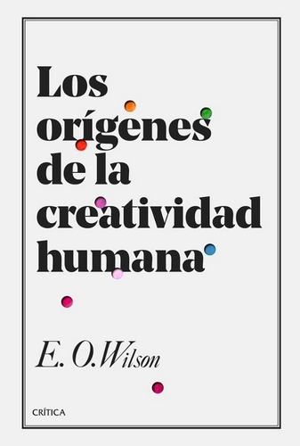 Libro: Los orígenes de la creatividad humana | Autor: Edward O. Wilson | Isbn: 9789584272003