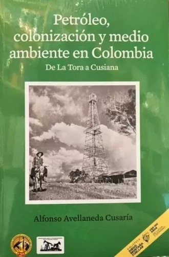 Libro: Petróleo, colonización y medio ambiente en Colombia | Autor: Alfono Avellaneda Cusaría | Isbn: 9789585381162