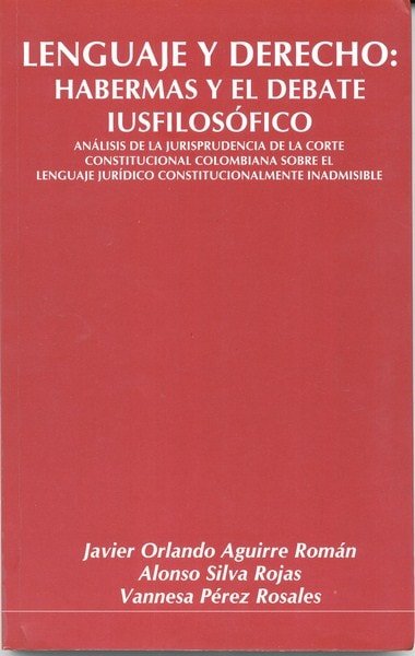 Libro: Lenguaje y derecho: habermas y el debate iusfilosófico - Autor: Javier Orlando Aguirre Román - Isbn: 9789584406217
