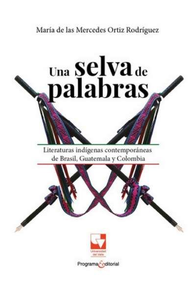 Libro: Una selva de palabras. Literaturas indígenas contemporáneas | Autor: María de las Mercedes Ortiz Rodríguez | Isbn: 9789587659566