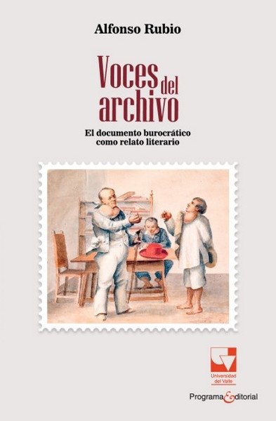 Libro: Voces del archivo. El documento burocrático como relato literario | Autor: Alfonso Rubio Hernández | Isbn: 9789585144569