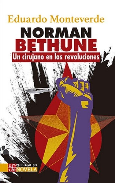 Libro: Norman Bethune. Un cirujano en las revoluciones | Autor: Eduardo Monteverde | Isbn: 9786071681058