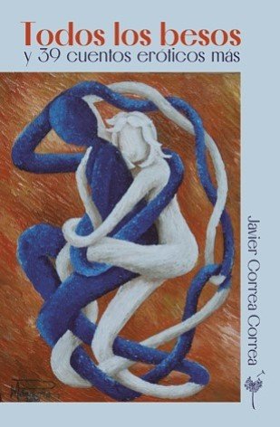 Libro: Todos los besos y 39 cuentos eróticos más | Autor: Javier Correa Correa | Isbn: 9786289628012