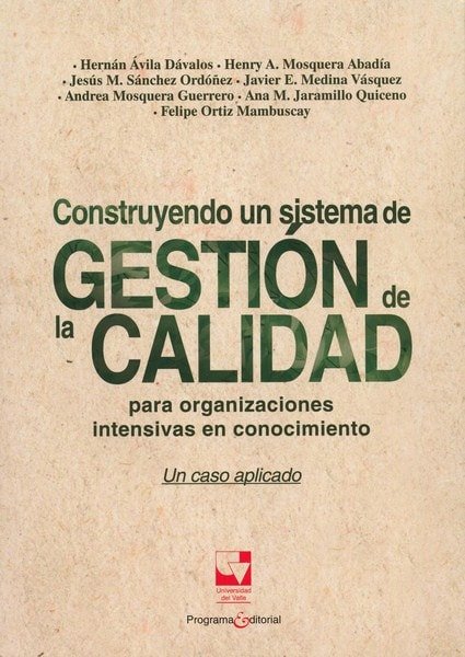 Libro: Construyendo un sistema de gestión de la calidad para organizaciones intensivas en conocimiento - Autor: Hernán ávila Dávalos - Isbn: 9789587653427