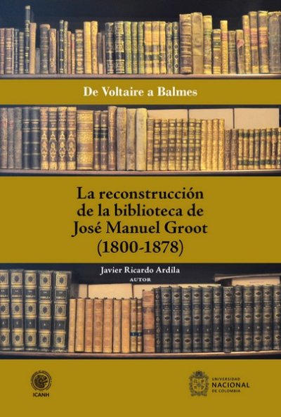 Libro: De Voltaire a Balmes. La reconstrucción de la biblioteca de José Manuel Groot (1800-1878) | Autor: Javier Ricardo Ardila | Isbn: 9786287512504