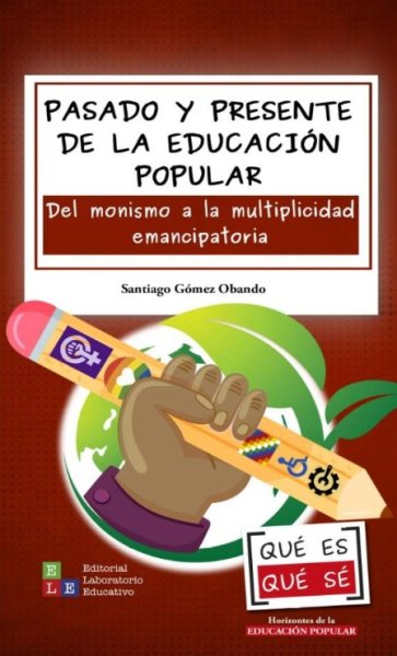 Libro: Pasado y presente de la Educación Popular. Del monismo a la multiplicidad emancipatoria | Autor: Santiago Gómez Obando | Isbn: 9786287682313