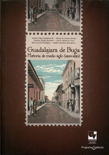 Libro: Guadalajara de buga historia de medio siglo (1900-1950) - Autor: Andrés Felipe Castañeda - Isbn: 9789587652550