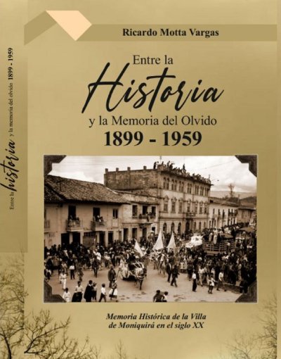 Libro: Entre la historia y la memoria del olvido 1899-1959 | Autor: Ricardo Motta Vargas | Isbn: 9786280129311