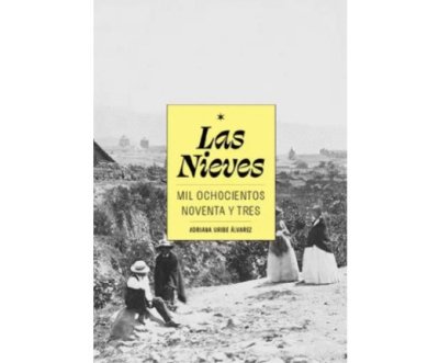 Libro: Las nieves. Mil ochocientos noventa y tres | Autor: Adriana Ribe Álvarez | Isbn: 9786289585384