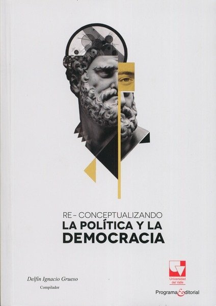 Libro: Re-conceptualizando la política y la democracia - Autor: Delfín Ignacio Grueso - Isbn: 9789587652475