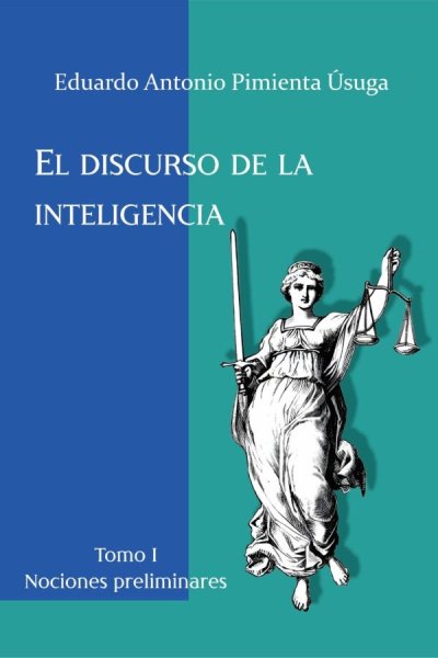 Libro: El discurso de la inteligencia (tomo I ) | Autor: Eduardo Antonio Pimienta Úsuga | Isbn: 9789580900412