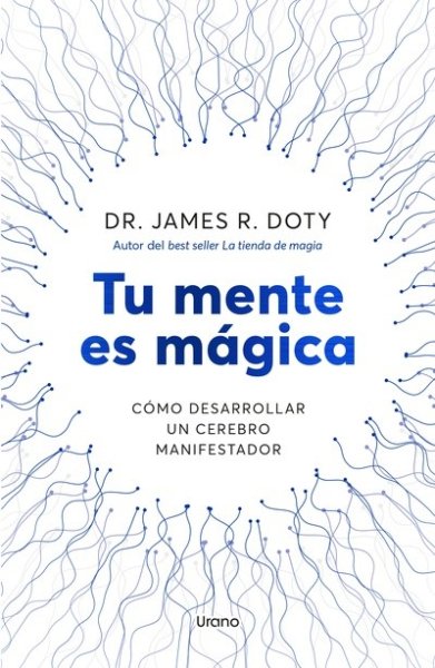 Libro: Tu mente es mágica. Cómo desarrollar un cerebro manifestador | Autor: James R Doty | Isbn: 9786289680423