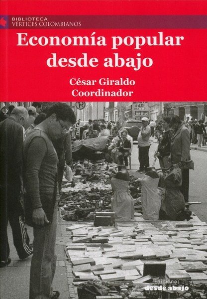 Libro: Economía popular desde abajo - Autor: César Giraldo - Isbn: 9789588926506