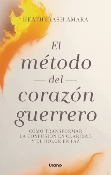  El método del corazón guerrero. Cómo transformar la confusión...
