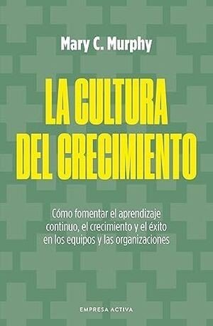 Libro: La cultura del crecimiento | Autor: Mary C. Murphy | Isbn: 9788418308048