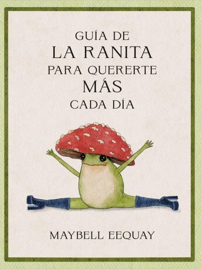 Libro: Guia de la ranita para quererte más cada día | Autor: Maybell Eequay | Isbn: 9788410121294
