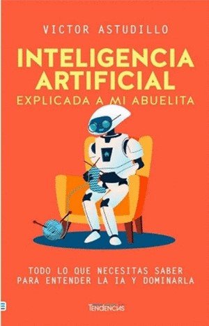 Libro: Inteligencia artificial explicada a mi abuelita | Autor: Victor Astudillo | Isbn: 9786289661125
