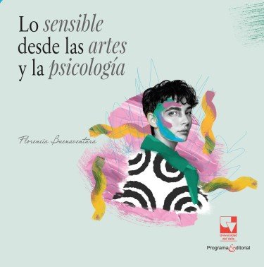 Libro: Lo sensible desde las artes y la psicología | Autor: Florencia Buenaventura Borrero | Isbn: 9789585074798