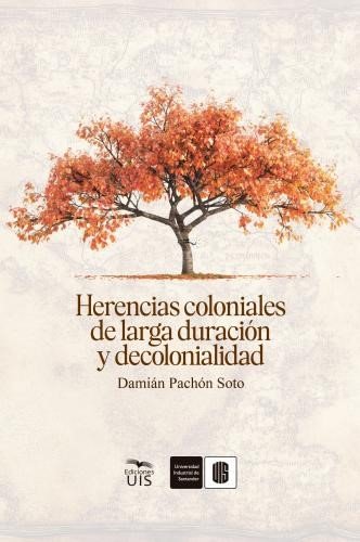  Herencias coloniales de larga duración y decolonialidad