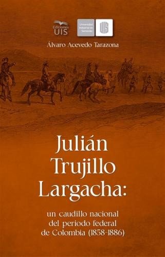  Julián Trujillo Largacha: un caudillo nacional del periodo federal...