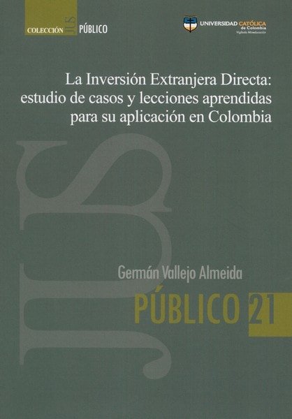 Libro: La inversión extranjera directa: estudio de casos y lecciones aprendidas para su aplicación en colombia - Autor: Germán Vallejo Almeida - Isbn: 9789588934785