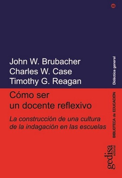 Libro: Cómo ser un docente reflexivo - Autor: John W. Brubacher - Isbn: 8474327393