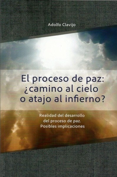 El proceso de paz: ¿camino al cielo o atajo al infierno? - Adolfo Clavijo - 9789584690234
