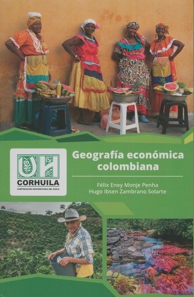 Libro: Geografía económica colombiana - Autor: Félix Erney Monje Penha - Isbn: 9789585980624