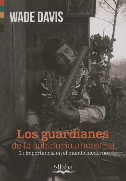 Libro: Los guardianes de la sabiduría ancestral - Autor: Wade Davis - Isbn: 9789588794655
