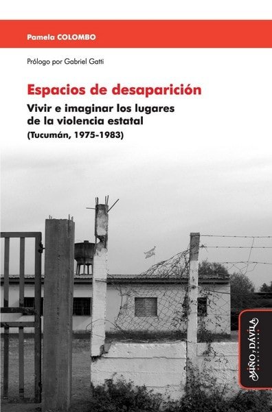 Libro: Espacios de desaparición. Vivir e imaginar los lugares de la violencia estatal - Autor: Pamela Colombo - Isbn: 9788416467716