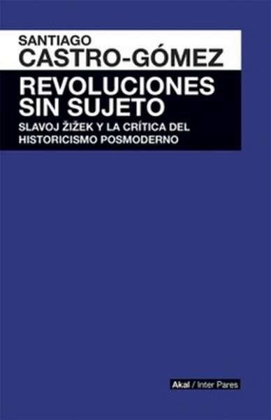 Libro: Revoluciones sin sujeto - Autor: Santiago Castro Gómez - Isbn: 9786079564148