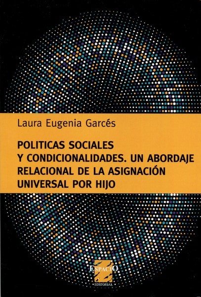 Libro: Políticas sociales y condicionalidades. Un abordaje relacional de la asignación universal por hijo - Autor: Laura Eugenia Garcés - Isbn: 9789508024091