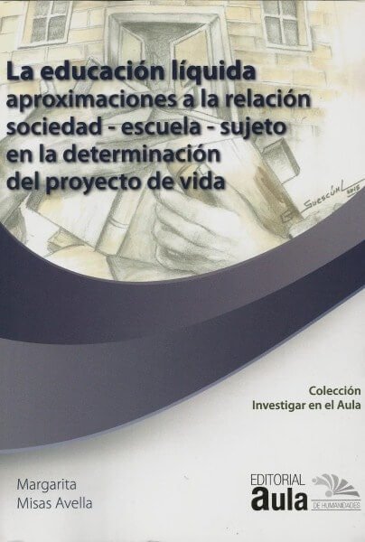 La educación líquida. Aproximaciones a la relación sociedad - escuela - sujeto en la determinación del proyecto de vida - Margarita Misas Avella - 9789585894587