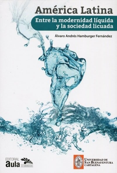 Libro: América Latina. Entre la modernidad líquida y la sociedad licuada - Autor: Álvaro Andrés Hamburger Fernández - Isbn: 9789585922563