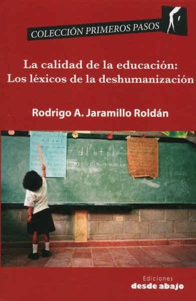 Libro: La calidad de la educación: los léxicos de la deshumanización - Autor: Rodrigo A. Jaramillo Roldán - Isbn: 9789585856394