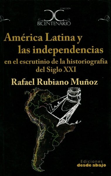 Libro: América latina y las independencias en el escrutinio dela historiografía del siglo xxi - Autor: Rafael Rubiano Muñoz - Isbn: 9789588454283