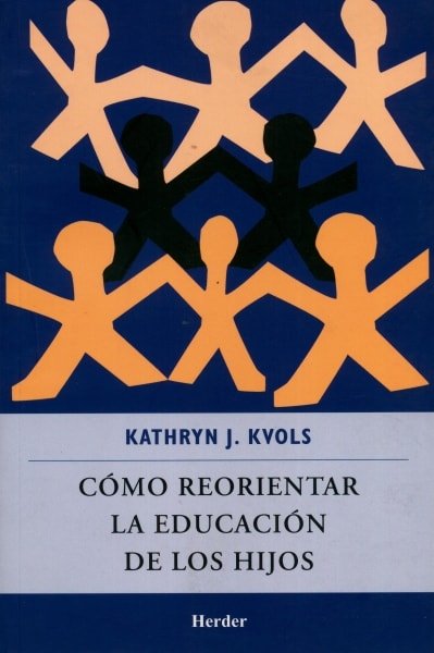 Libro: Cómo reorientar la educación de los hijos - Autor: Kathryn J. Kvols - Isbn: 9786077727095