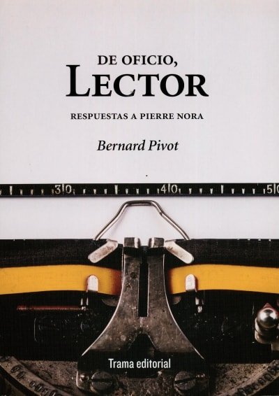 Libro: De oficio, lector. Respuestas a pierre nora - Autor: Bernard Pivot - Isbn: 9788494380099