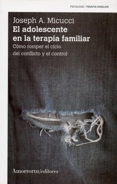 Libro: El adolescente en la terapia familiar. Cómo romper el ciclo del conflicto y el control - Autor: Joseph A. Micucci - Isbn: 9789505182480